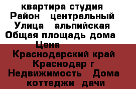 квартира студия › Район ­ центральный › Улица ­ альпийская › Общая площадь дома ­ 24 › Цена ­ 1 150 000 - Краснодарский край, Краснодар г. Недвижимость » Дома, коттеджи, дачи продажа   . Краснодарский край